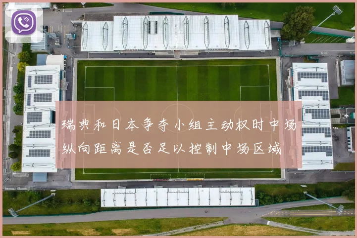瑞典和日本争夺小组主动权时中场纵向距离是否足以控制中场区域