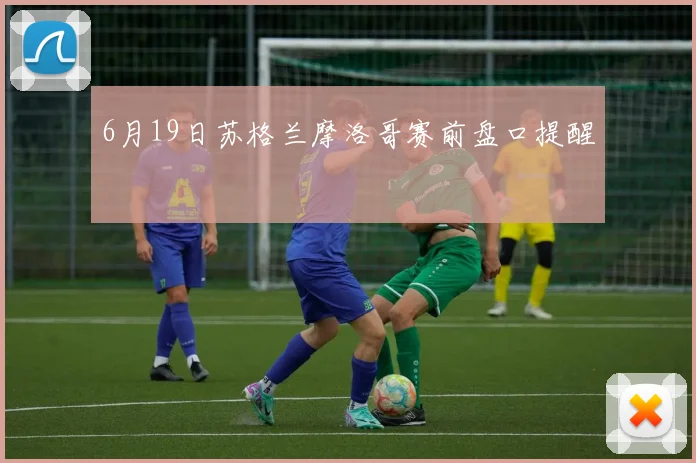 6月19日苏格兰摩洛哥赛前盘口提醒
