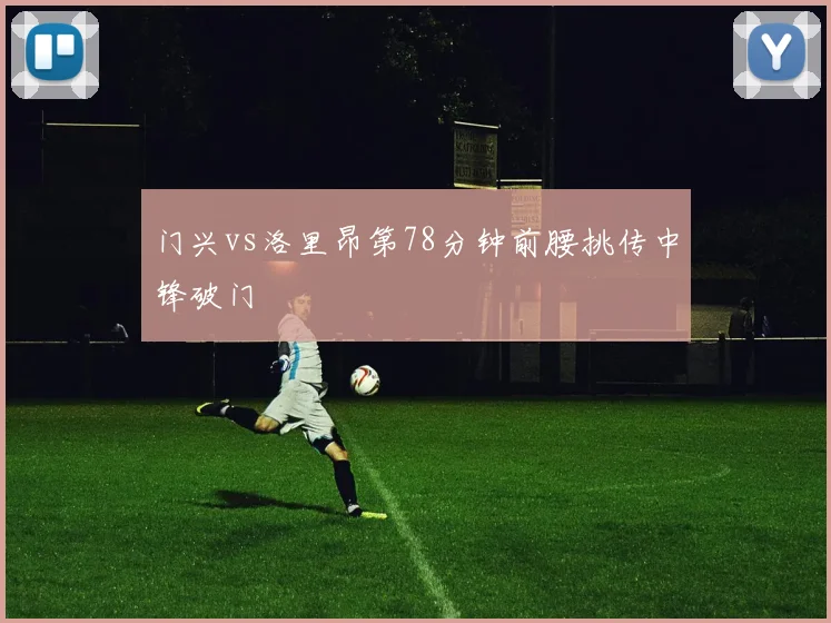 门兴vs洛里昂第78分钟前腰挑传中锋破门