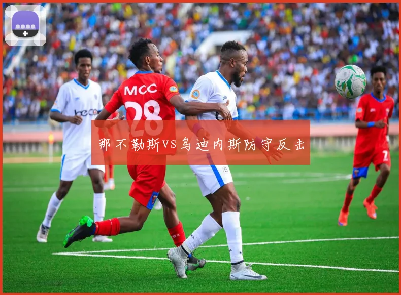 那不勒斯vs乌迪内斯防守反击