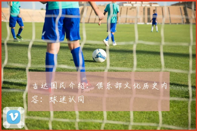 吉达国民介绍：俱乐部文化历史内容：球迷认同
